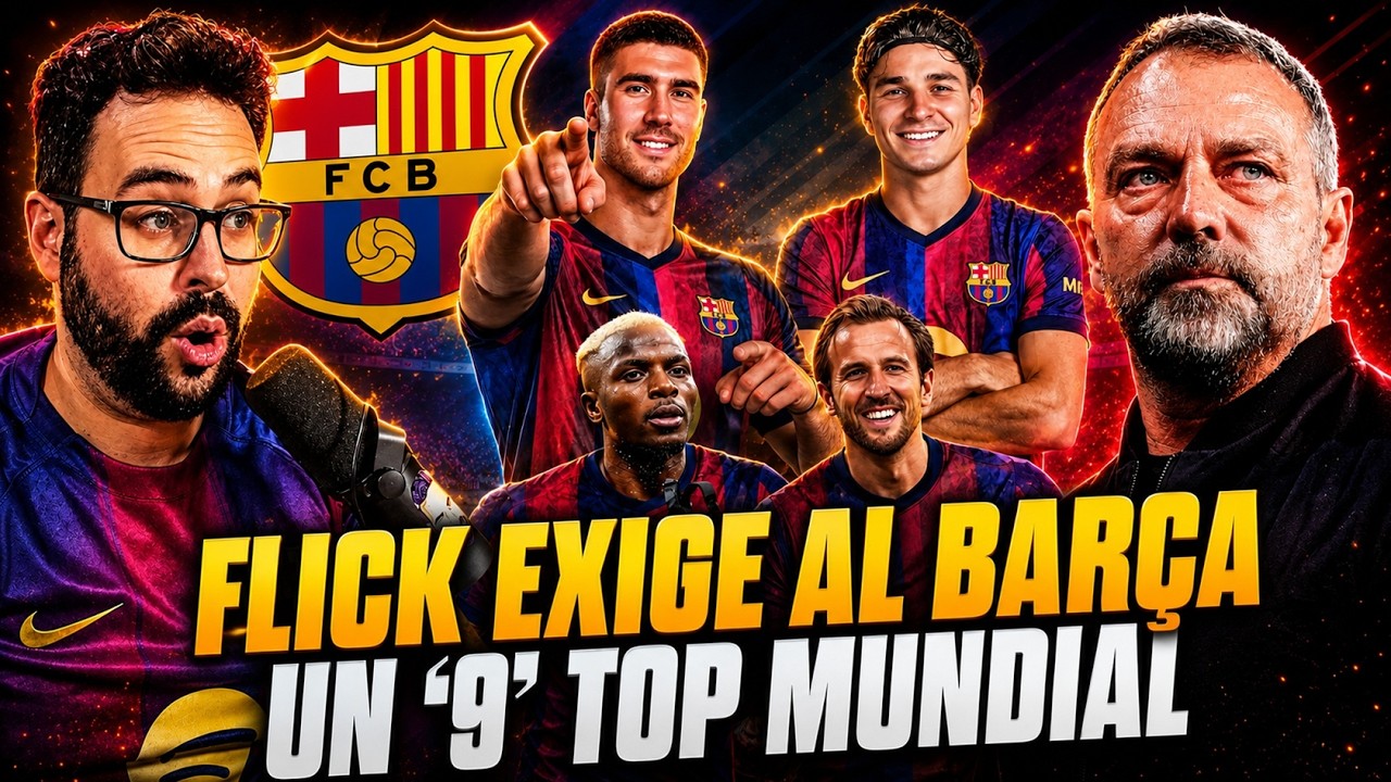 🚨FLICK EXIGE al BARÇA un '9' TOP MUNDIAL - KANE, JULIÁN ÁLVAREZ, JOAO PEDRO... ¿CUÁL es POSIBLE?