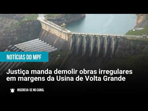 Justiça manda demolir obras irregulares em margens da Usina de Volta Grande - 08/06/26