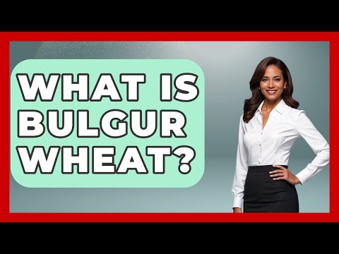 What Is Bulgur Wheat? - Best Eats Worldwide