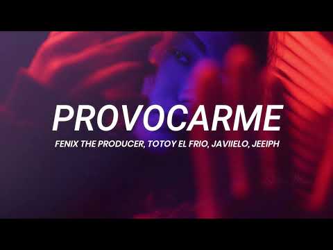 Fenix The Producer, Totoy El Frio, Javiielo, Jeeiph - Provocarme || LETRA