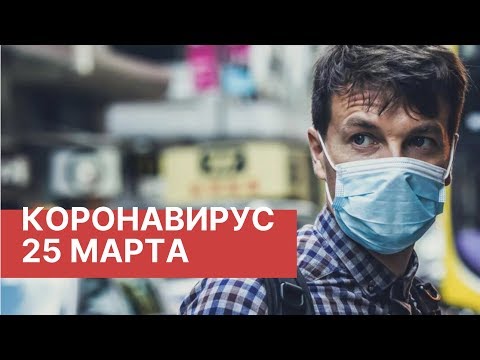 Коронавирус. Главное к 25 марта. Последние новости 25.03.2020. Коронавирус из Китая в России