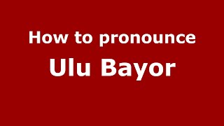 How to pronounce Ulu Bayor