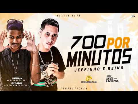 MC REINO E MC JEFFINHO - 700 POR MINUTOS - MÚSICA NOVA
