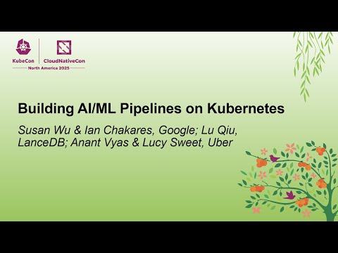 Building AI/ML Pipelines on Kubernetes - Susan Wu, Ian Chakares, Lu Qiu, Anant Vyas & Lucy Sweet