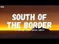 Ed Sheeran - South of the Border (Lyrics) feat. Camila Cabello, Cardi B Ed Sheeran - South of the Border (Lyrics) feat. Camila Cabello, Cardi B