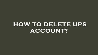How to delete ups account