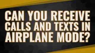 Can you receive calls and texts in airplane mode?