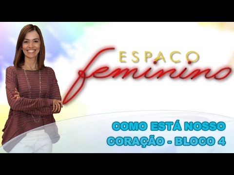 Espaço Feminino - Como está nosso coração? - (bloco 4 de 4) 25-08-2014