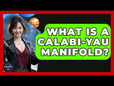 What Is A Calabi-Yau Manifold? - Astronomy Made Simple