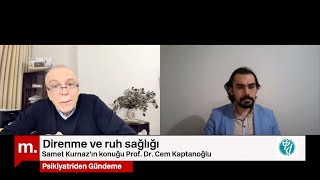 ''Direnme ve ruh sağlığı'' Prof. Dr. Cem Kaptanoğlu ile söyleşi