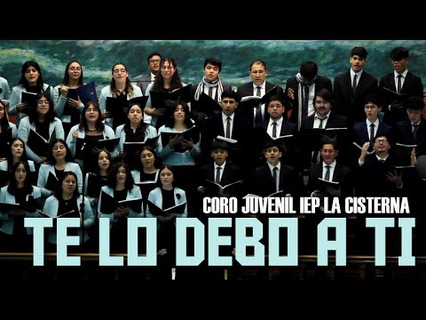 Te lo debo a Ti / CORO JUVENIL IEP LA CISTERNA