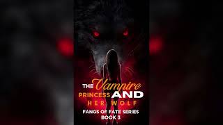 The Vampire Princess and Her Wolf Book 3 - Fangs of Fate Series