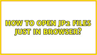 How to open JP2 files just in browser? (2 Solutions!!)