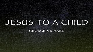 George Michael - Jesus To A Child (Lyrics)