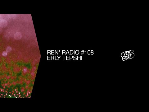 Ren' Radio #108 - Erly Tepshi