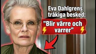 Eva Dahlgrens tråkiga besked : ''Blir värre och värre''