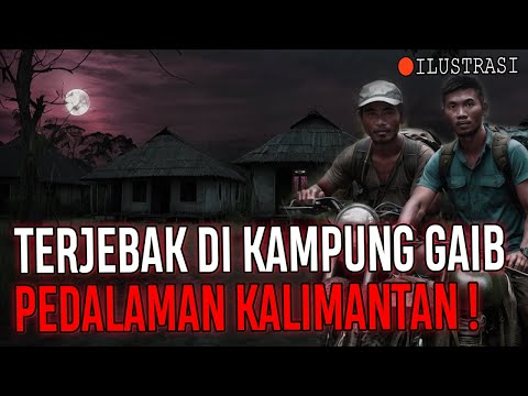 TERJEBAK DI KAMPUNG GAIB PEDALAMAN KALIMANTAN !