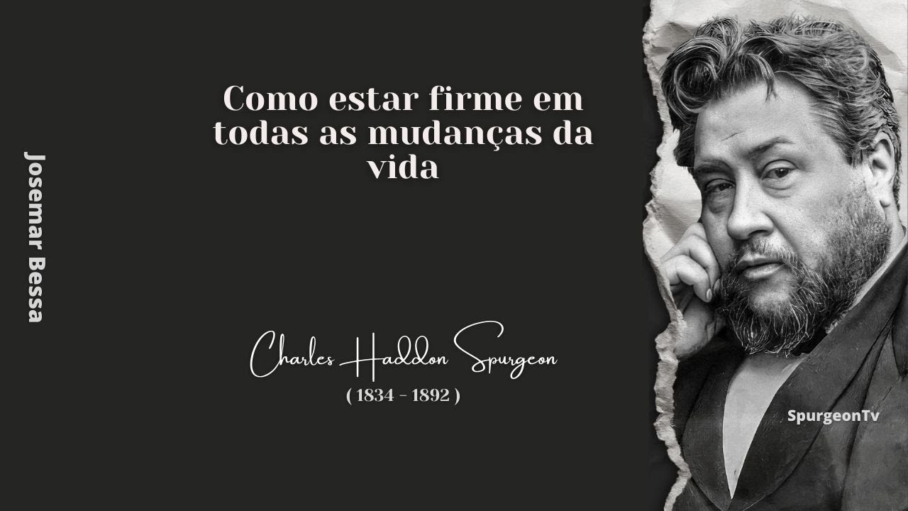 Como estar firme em todas as mudanças da vida | C. H. Spurgeon ( 1834 - 1892 )