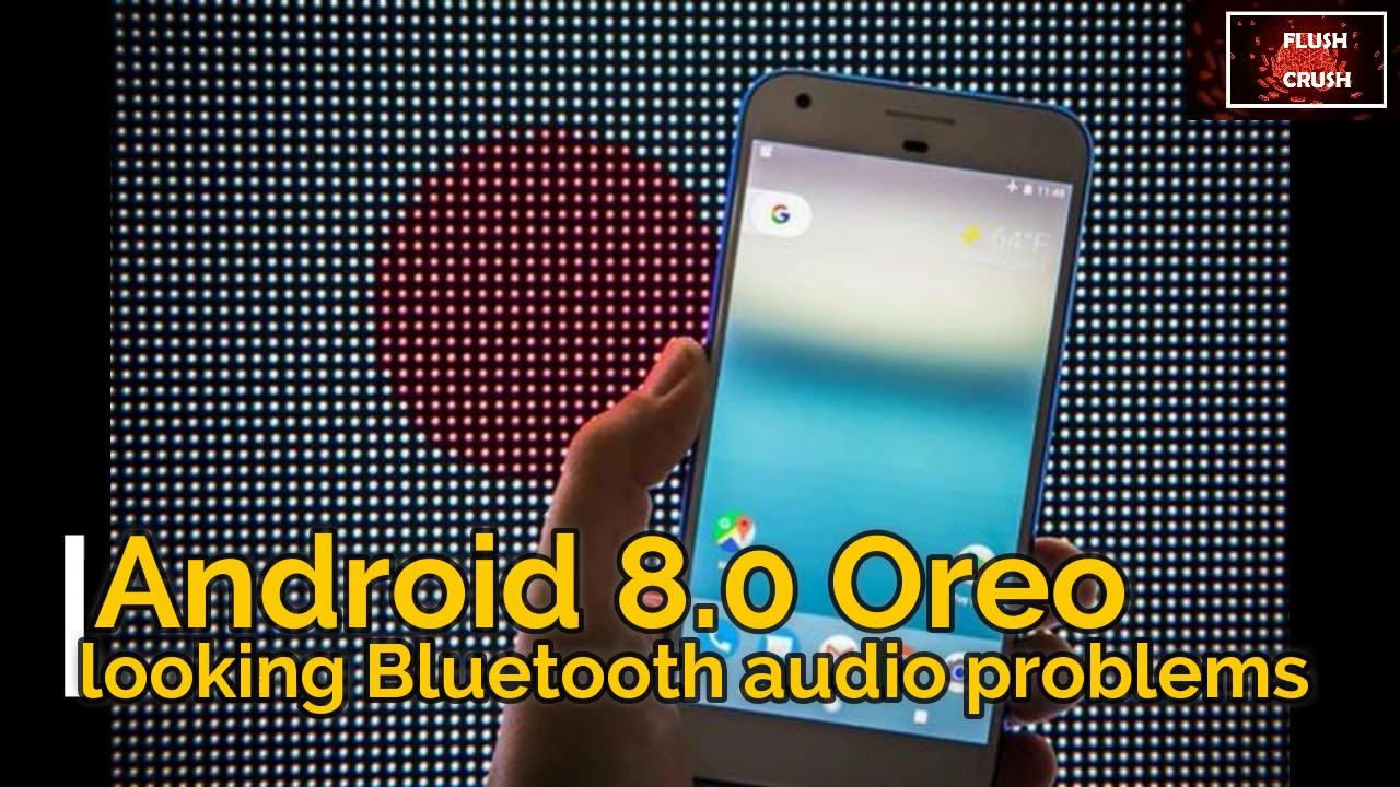 Android 8 0 Oreo Google says it's looking into buggy Bluetooth audio problems