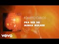 Roberto Carlos - Pra Ser Só Minha Mulher (Áudio Oficial)