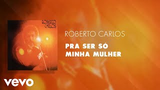 Roberto Carlos - Pra Ser Só Minha Mulher (Áudio Oficial)