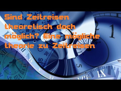 Die Zeitreise Theorie - Sind Zeitreisen doch möglich?