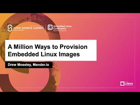 A Million Ways to Provision Embedded Linux Images - Drew Moseley, Mender.io