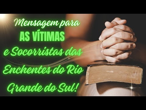 Mensagem Para as Vítimas e Socorristas Das Enchentes do Rio Grande do Sul!
