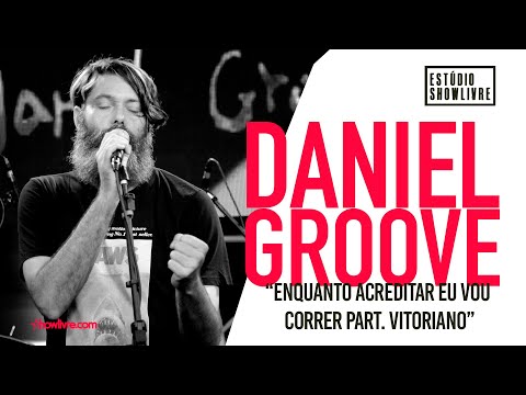 Daniel Groove - Enquanto Acreditar Eu Vou Correr Part. Vitoriano - Ao Vivo no Estúdio Showlivre 2019
