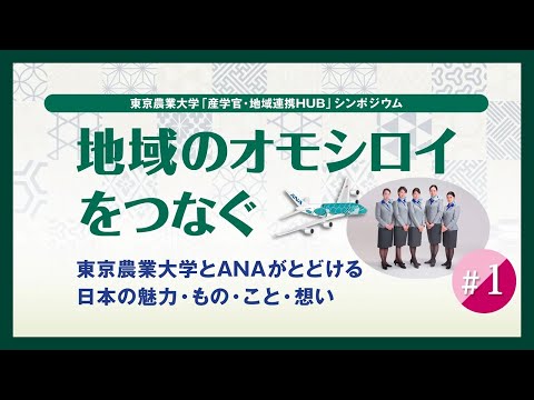 【#1 東京農業大学「産学官・地域連携HUB」シンポジウム / 2023年度 第1回】「地域のオモシロイをつなぐ　 東京農業大学とANAがとどける日本の魅力・もの・こと・想い」