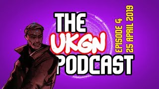 The UKGN Podcast - Episode 4 - 25/4/2019