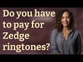 Do you have to pay for Zedge ringtones?