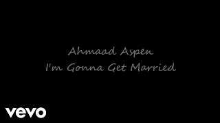 Ahmaad Aspen - I&#39;m Gonna Get Married
