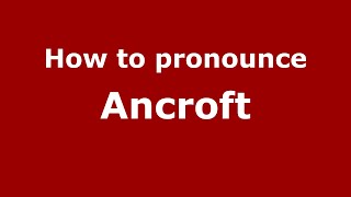 How to pronounce Ancroft