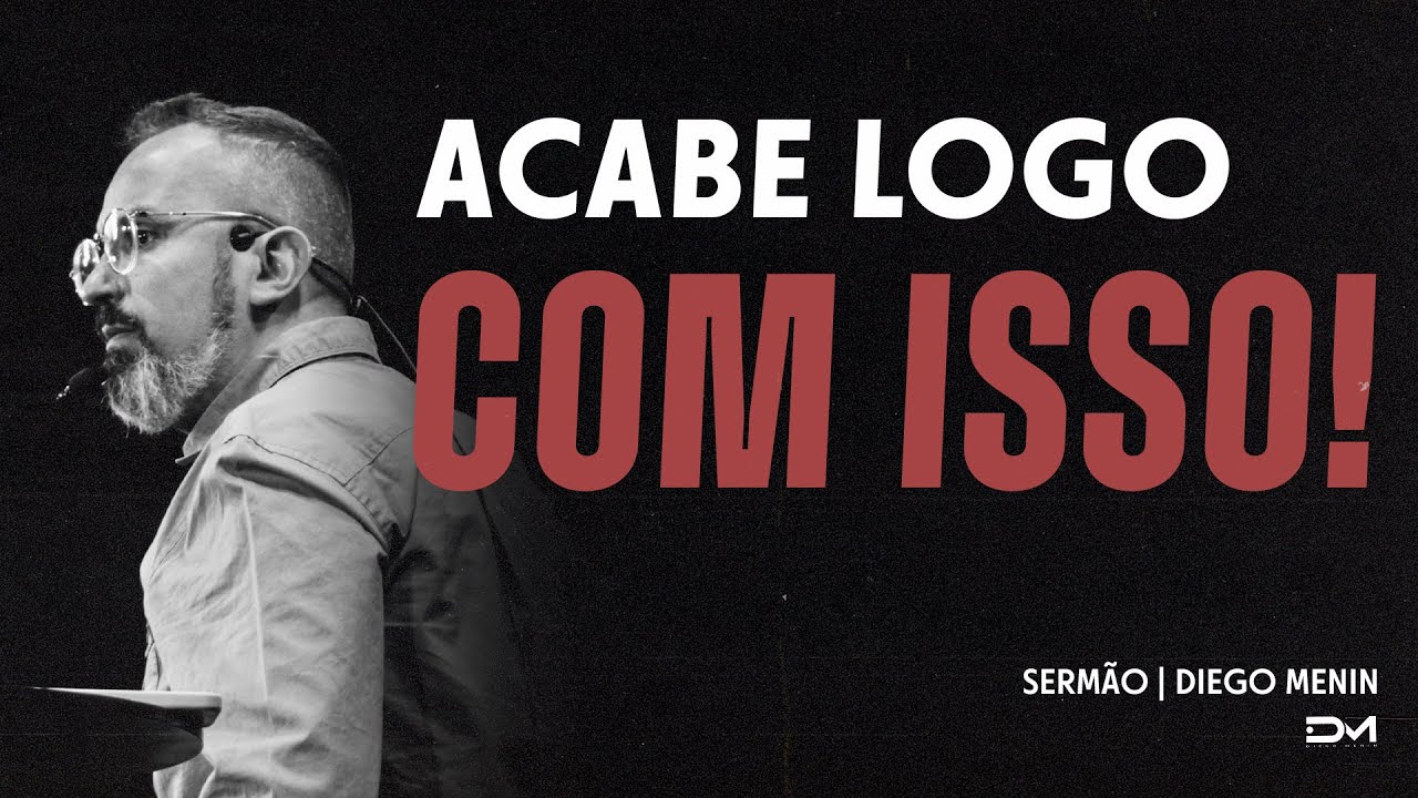 ACABE LOGO COM ISSO - SERMÃO