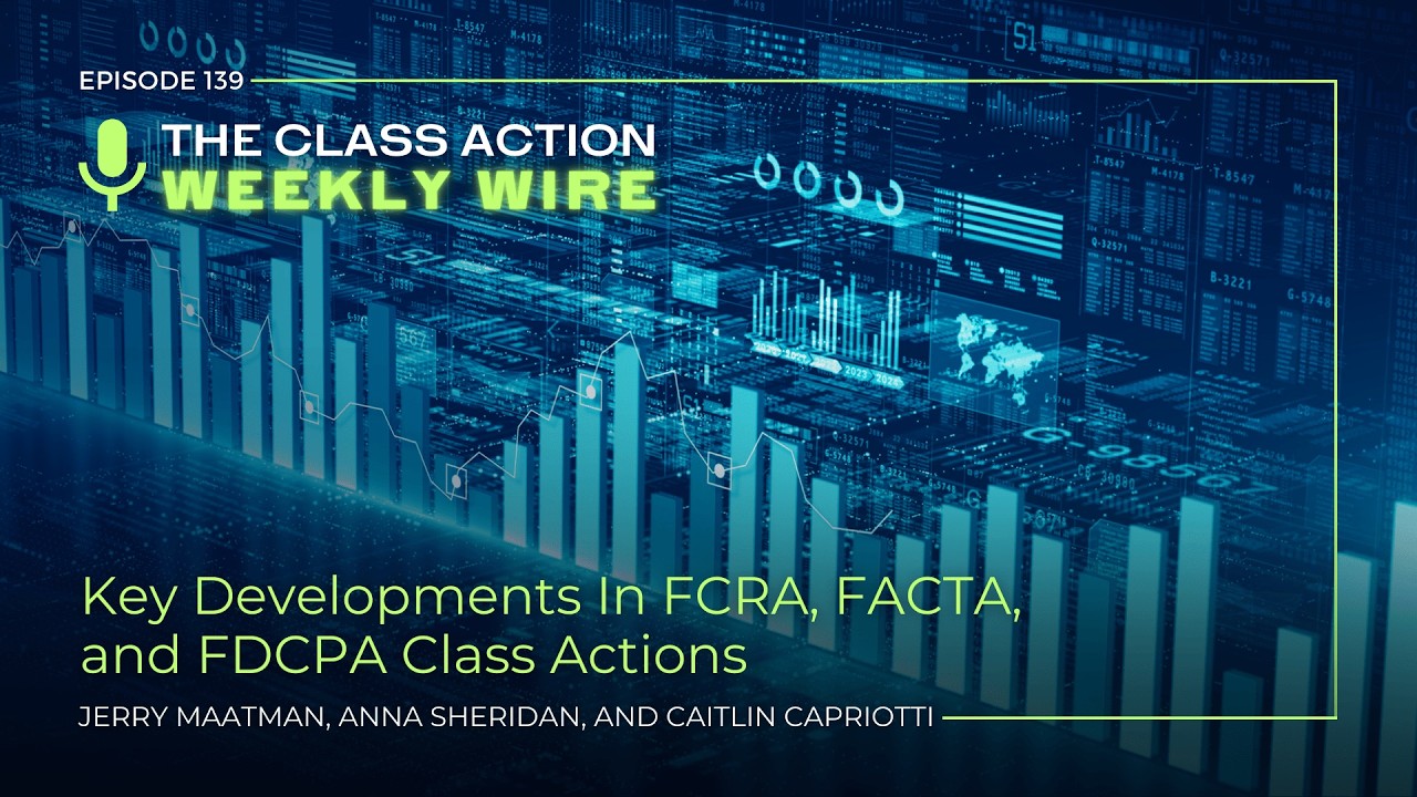 The Class Action Weekly Wire – Episode 139: Key Developments In FCRA ...