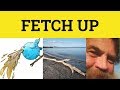 🔵 Fetch Up - Fetch Up Meaning - English Phrasal Verbs - Fetch Up