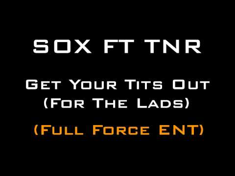 Sox Ft Toxic & Risks - Get Your Tits Out (For The Lads)(Full Force ENT) **EXCLUSIVE**