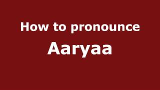 How to pronounce Aaryaa