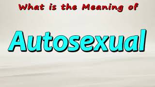 What is the Meaning of Autosexual