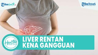 Waspadai Liver Rentan Terkena Gangguan, dari Pola Hidup Tidak Sehat dan Hepatitis