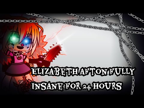 Elizabeth Afton Fully Insane For 24 Hours / FNAF