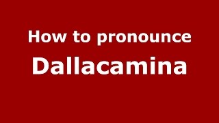 How to pronounce Dallacamina