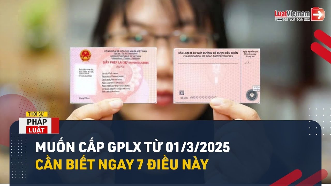 Nóng: 7 Điểm Mới Về Cấp Giấy Phép Lái Xe Từ 01/3/2025
