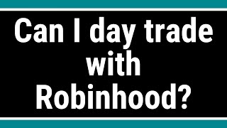 Can I day trade with Robinhood?