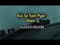Kisi Se Tum Pyar Karo - Slowed & Revarb Song | Kumar Sanu, Alka Yagnik | Golden hours Music