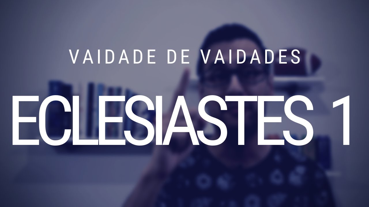 Estudo de Eclesiastes 1 - Tudo é vaidade