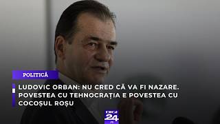 Ludovic Orban: Povestea cu tehnocrația e povestea cu cocoșul roșu