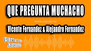 Vicente Fernandez &amp; Alejandro Fernandez - Que Pregunta Muchacho (Versión Karaoke)