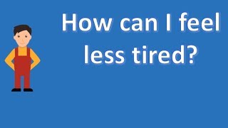 How can I feel less tired ? |Number One FAQ Health Channel